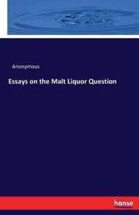 Essays on the Malt Liquor Question