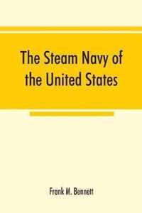 The steam navy of the United States; A history of the growth of the steam vessel of war in the U.S. Navy, and of the naval engineer corps