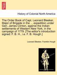 The Order Book of Capt. Leonard Bleeker, Major of Brigade in the ... Expedition Under Gen. James Clinton, Against the Indian Settlements of Western New York, in the Campaign of 1779. [The Editor's Introduction Signed