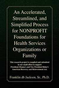 An Accelerated, Streamlined, and Simplified Process for NONPROFIT Foundations for Health Services Organizations or Family