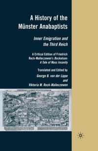 A History of the Münster Anabaptists: Inner Emigration and the Third Reich: A Critical Edition of Friedrich Reck-Malleczewen's Bockelson: A Tale of Ma