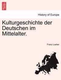 Kulturgeschichte Der Deutschen Im Mittelalter.Zweiter Band