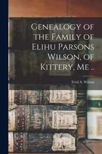 Genealogy of the Family of Elihu Parsons Wilson, of Kittery, Me ..