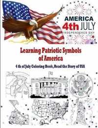 Learning Patriotic Symbols of America 4 th of July Coloring Book, Read the Story of USA: Patriotic Adults Coloring Book: Independence Day - Gift for For Adults & Kids