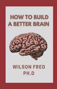 How To Build A Better Brain