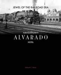 Jewel Of The Railroad Era: Albuquerque's Alvarado Hotel