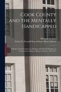 Cook County and the Mentally Handicapped: a Study of the Provisions for Dealing With Mental Problems in Cook County, Illinois