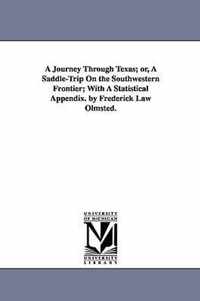 A Journey Through Texas; or, A Saddle-Trip On the Southwestern Frontier; With A Statistical Appendix. by Frederick Law Olmsted.