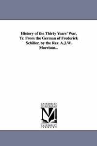 History of the Thirty Years' War, Tr. From the German of Frederick Schiller, by the Rev. A.J.W. Morrison...