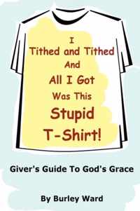 I Tithed And Tithed And All I Got Was This Stupid T-Shirt