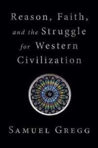 Reason, Faith, and the Struggle for Western Civilization