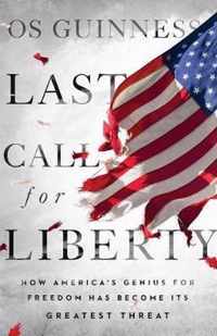 Last Call for Liberty How America's Genius for Freedom Has Become Its Greatest Threat