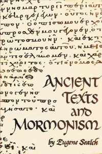 Ancient Texts and Mormonism the Real Answer to Critics of Mormonism Showing That Mormonism is a Genuine Restoration of Primitive Christianity