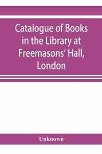 Catalogue of books in the Library at Freemasons' Hall, London