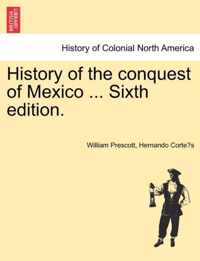 History of the conquest of Mexico ... Sixth edition.