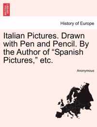 Italian Pictures. Drawn with Pen and Pencil. by the Author of Spanish Pictures, Etc.