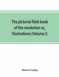 The pictorial field-book of the revolution or, Illustrations, by pen and pencil, of the history, biography, scenery, relics, and traditions of the war for independence (Volume I)