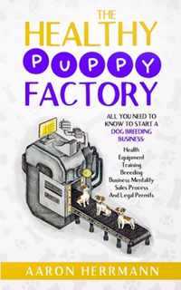 The Healthy Puppy Factory: All You Need To Know To Start A Dog Breeding Business