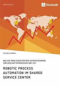Robotic Process Automation im Shared Service Center. Welche Moeglichkeiten der Automatisierung von Geschaftsprozessen gibt es?