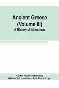 Ancient Greece (Volume III) A History of All nations