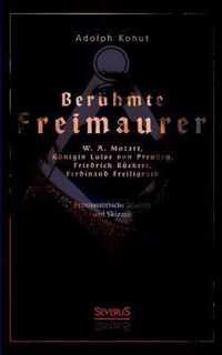 Berühmte Freimaurer: W. A. Mozart, Königin Luise von Preußen, Friedrich Rückert, Ferdinand Freiligrath: Freimaurerische Studien und Skizzen