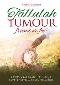 Tallulah Tumour - Friend or Foe?