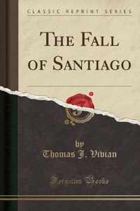 The Fall of Santiago (Classic Reprint)