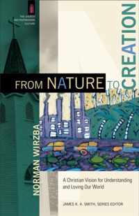 From Nature to Creation A Christian Vision for Understanding and Loving Our World The Church and Postmodern Culture
