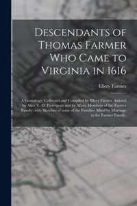 Descendants of Thomas Farmer Who Came to Virginia in 1616; a Genealogy, Collected and Compiled by Ellery Farmer Assisted by Alice V. D. Pierrepont and