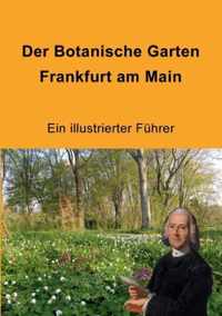 Der Botanische Garten Frankfurt am Main: Ein illustrierter Führer