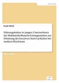 Fuhrungskultur in jungen Unternehmen der Multimedia-Branche-Loesungsansatze zur Erhaltung der kreativen Start-Up-Kultur bei starkem Wachstum