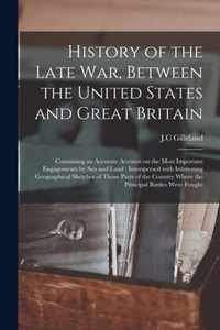History of the Late War, Between the United States and Great Britain; Containing an Accurate Account on the Most Important Engagements by Sea and Land