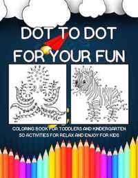 Dot to Dot for Your Fun Coloring Book for Toddlers and Kindergarten 50 Activities for Relax and Enjoy for Kids