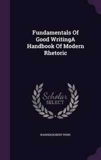 Fundamentals of Good Writinga Handbook of Modern Rhetoric