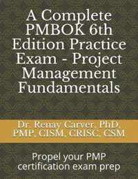 A Complete PMBOK 6th Edition Practice Exam - Project Management Fundamentals
