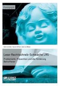 Lese-Rechtschreib-Schwache LRS. Problematik, Pravention und die Foerderung Betroffener