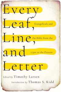 Every Leaf, Line, and Letter - Evangelicals and the Bible from the 1730s to the Present