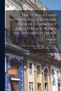 The Voyages and Adventures of Edward Teach, Commonly Called Black Beard, the Notorious Pirate