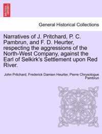 Narratives of J. Pritchard, P. C. Pambrun, and F. D. Heurter, Respecting the Aggressions of the North-West Company, Against the Earl of Selkirk's Settlement Upon Red River.