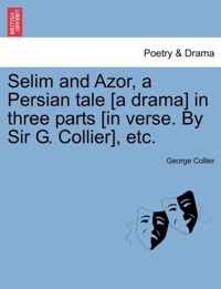 Selim and Azor, a Persian Tale [a Drama] in Three Parts [in Verse. by Sir G. Collier], Etc.