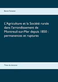 L'Agriculture et la Societe rurale dans l'arrondissement de Montreuil-sur-Mer depuis 1850: permanences et ruptures