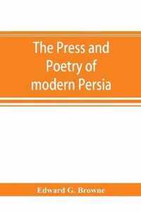 The press and poetry of modern Persia; partly based on the manuscript work of Mirza Muhammad Ali Khan Tarbivat of Tabri&