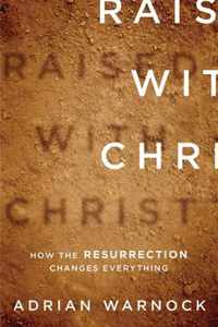 Raised with Christ: How the Resurrection Changes Everything