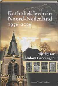 Katholiek leven in Noord-Nederland 1956-2006