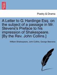 A Letter to G. Hardinge Esq. on the Subject of a Passage in Mr. Stevens's Preface to His Impression of Shakespeare. [by the Rev. John Collins.]