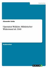 Operation Walkure. Militarischer Widerstand ab 1940
