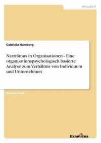 Narzissmus in Organisationen - Eine organisationspsychologisch basierte Analyse zum Verhaltnis von Individuum und Unternehmen
