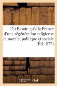 Du Besoin Qu'a La France d'Une Regeneration Religieuse Et Morale, Politique Et Sociale