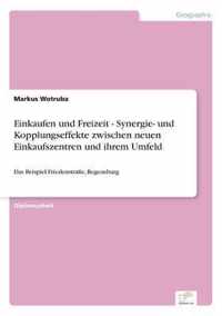 Einkaufen und Freizeit - Synergie- und Kopplungseffekte zwischen neuen Einkaufszentren und ihrem Umfeld