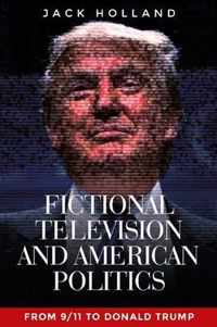 Fictional Television and American Politics From 911 to Donald Trump